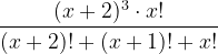 \dpi{120} \frac{(x + 2)^3 \cdot x!}{(x+2)! + (x + 1)! + x!}